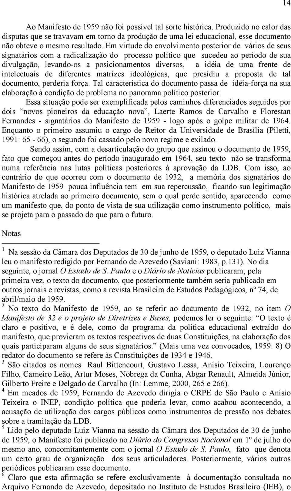 uma frente de intelectuais de diferentes matrizes ideológicas, que presidiu a proposta de tal documento, perderia força.