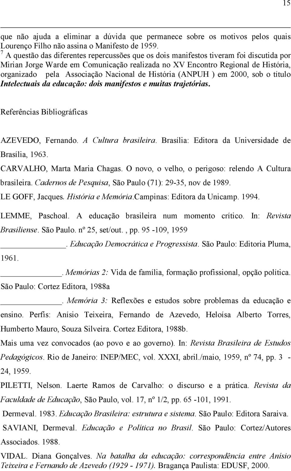 Nacional de História (ANPUH ) em 2000, sob o título Intelectuais da educação: dois manifestos e muitas trajetórias. Referências Bibliográficas AZEVEDO, Fernando. A Cultura brasileira.