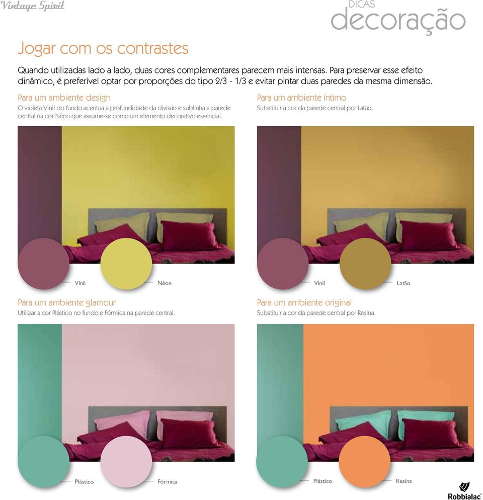 Dicas decoração Quando utilizadas lado a lado, duas cores complementares parecem mais intensas.