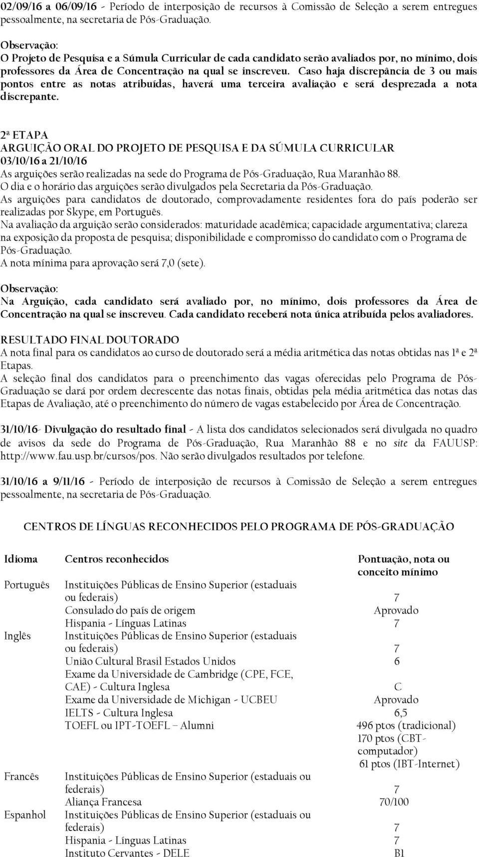 2ª ETAPA ARGUIÇÃO ORAL DO PROJETO DE PESQUISA E DA SÚMULA CURRICULAR 03/10/16 a 21/10/16 As arguições serão realizadas na sede do Programa de Pós-Graduação, Rua Maranhão 88.