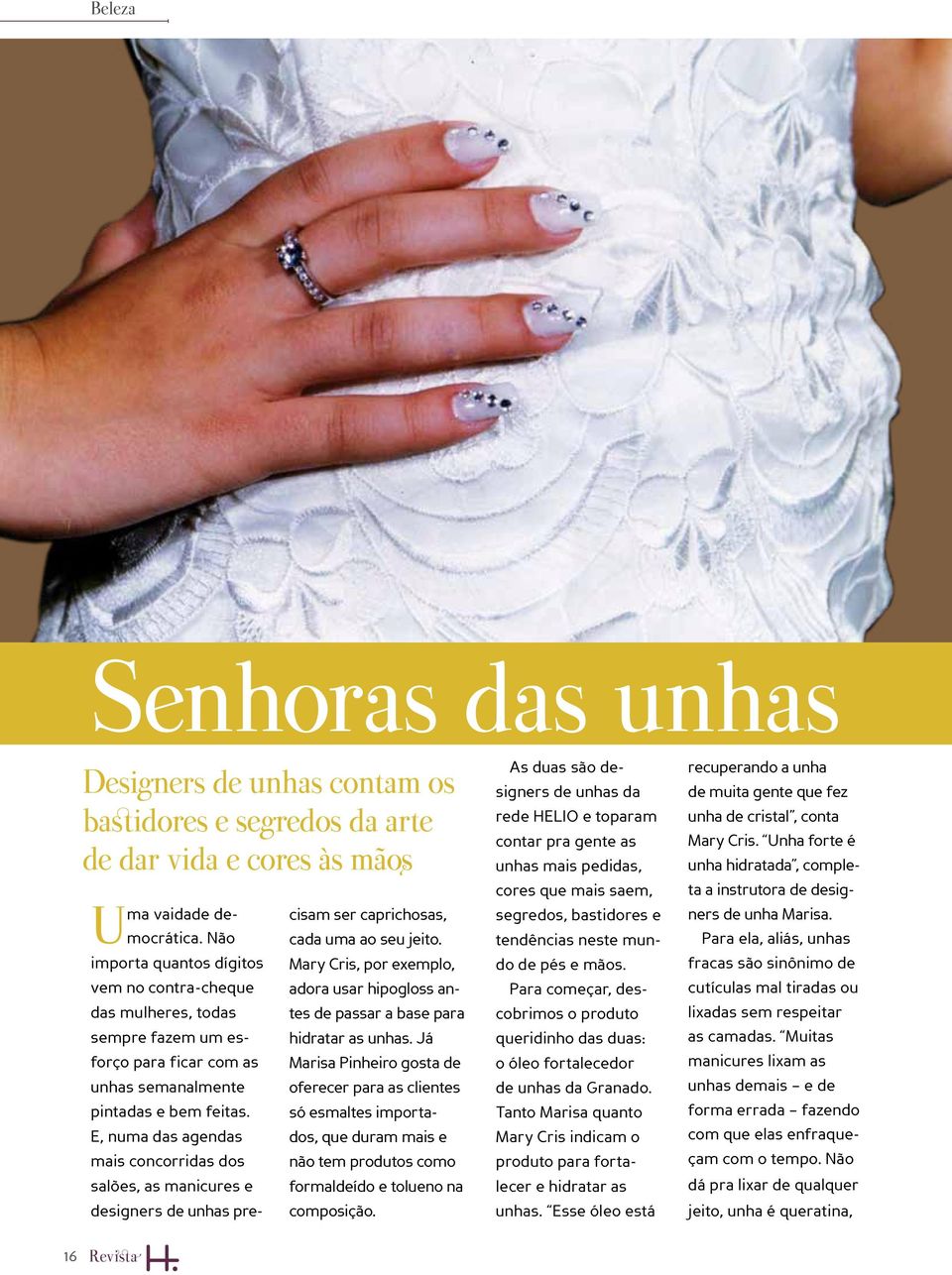 E, numa das agendas mais concorridas dos salões, as manicures e designers de unhas pre- cisam ser caprichosas, cada uma ao seu jeito.