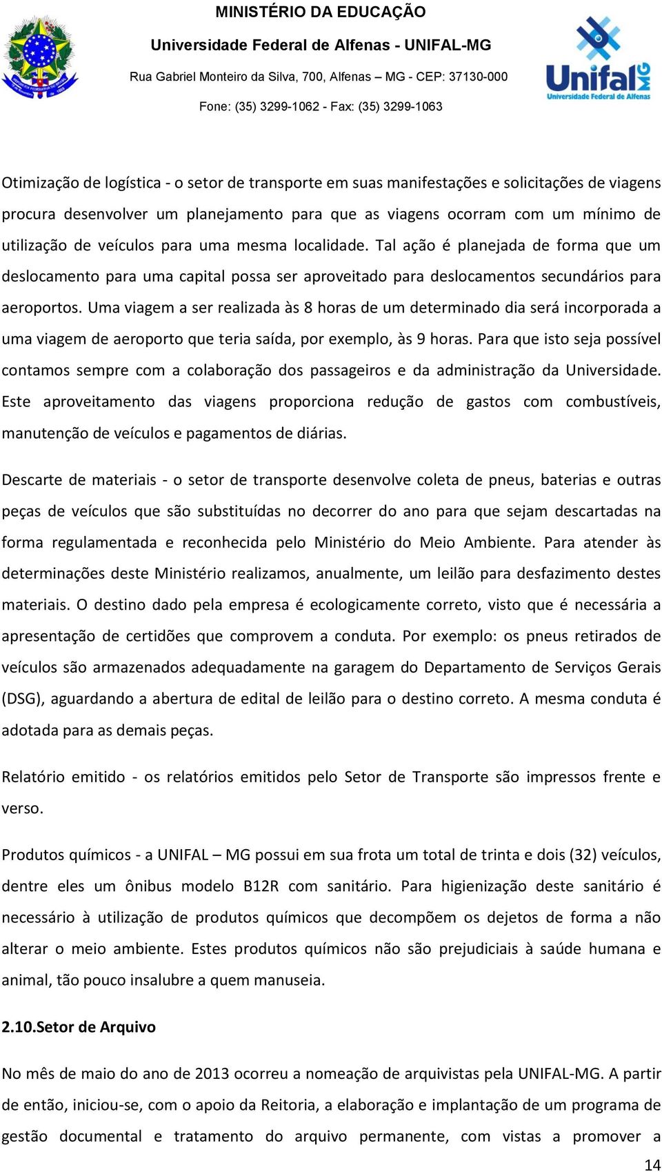 Uma viagem a ser realizada às 8 horas de um determinado dia será incorporada a uma viagem de aeroporto que teria saída, por exemplo, às 9 horas.