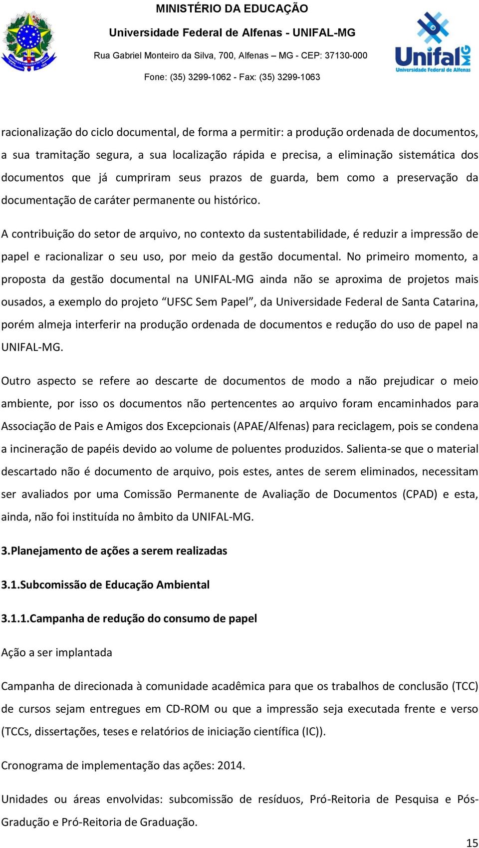 A contribuição do setor de arquivo, no contexto da sustentabilidade, é reduzir a impressão de papel e racionalizar o seu uso, por meio da gestão documental.