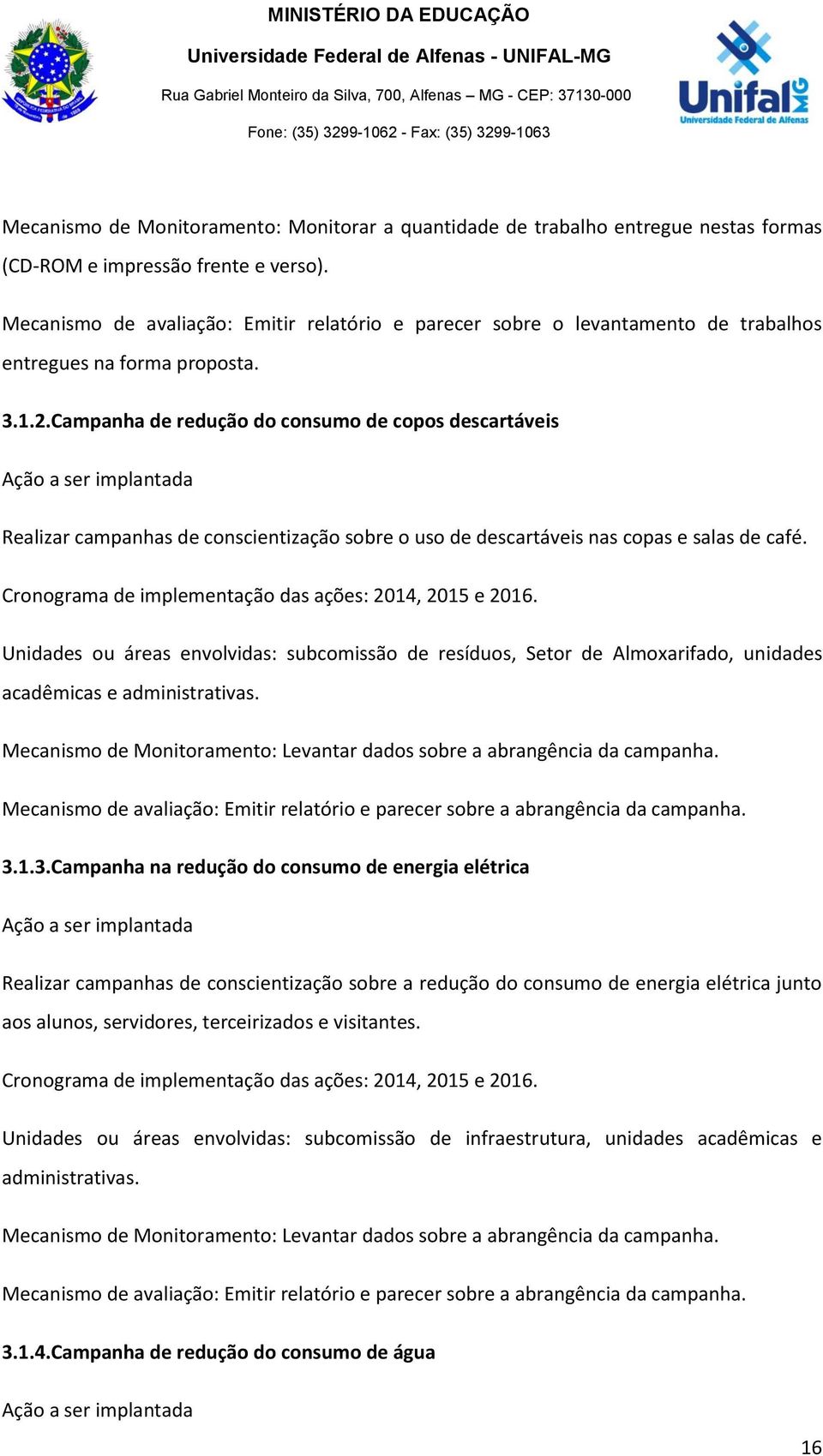 Campanha de redução do consumo de copos descartáveis Ação a ser implantada Realizar campanhas de conscientização sobre o uso de descartáveis nas copas e salas de café.