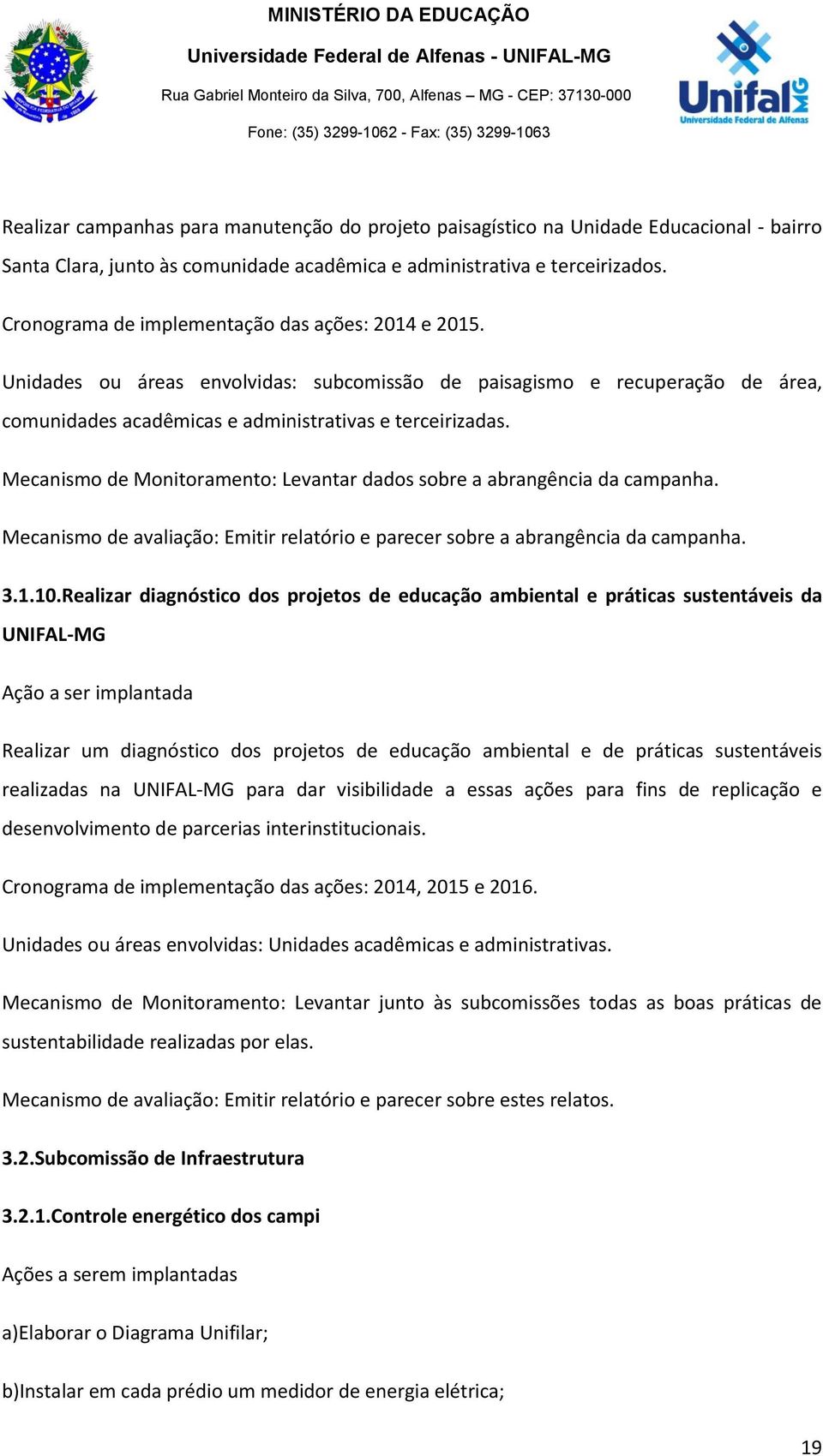 Mecanismo de Monitoramento: Levantar dados sobre a abrangência da campanha. Mecanismo de avaliação: Emitir relatório e parecer sobre a abrangência da campanha. 3.1.10.