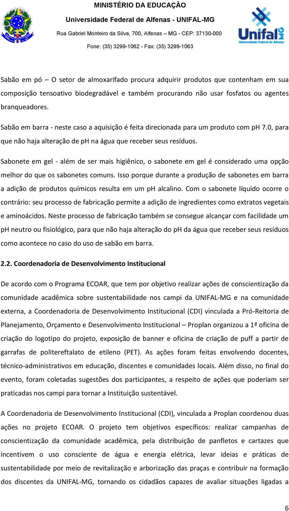 Sabonete em gel - além de ser mais higiênico, o sabonete em gel é considerado uma opção melhor do que os sabonetes comuns.