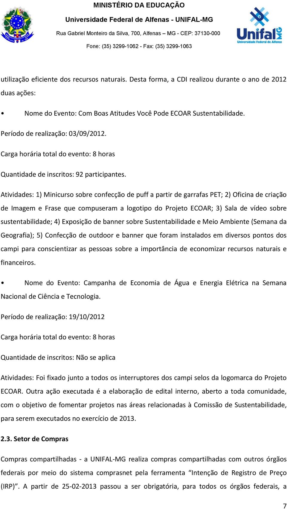 Atividades: 1) Minicurso sobre confecção de puff a partir de garrafas PET; 2) Oficina de criação de Imagem e Frase que compuseram a logotipo do Projeto ECOAR; 3) Sala de vídeo sobre sustentabilidade;