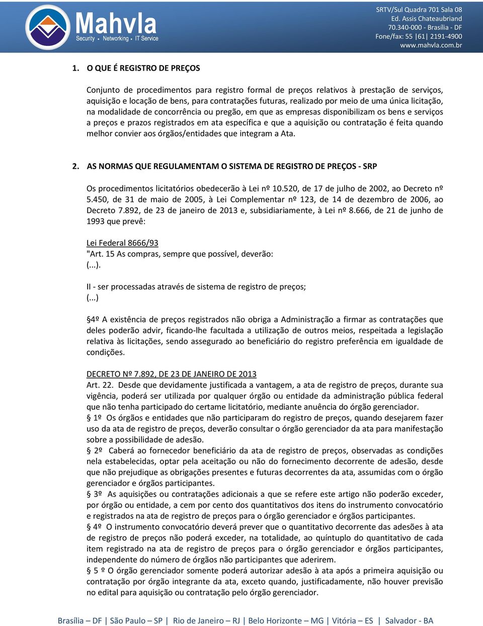 feita quando melhor convier aos órgãos/entidades que integram a Ata. 2. AS NORMAS QUE REGULAMENTAM O SISTEMA DE REGISTRO DE PREÇOS - SRP Os procedimentos licitatórios obedecerão à Lei nº 10.