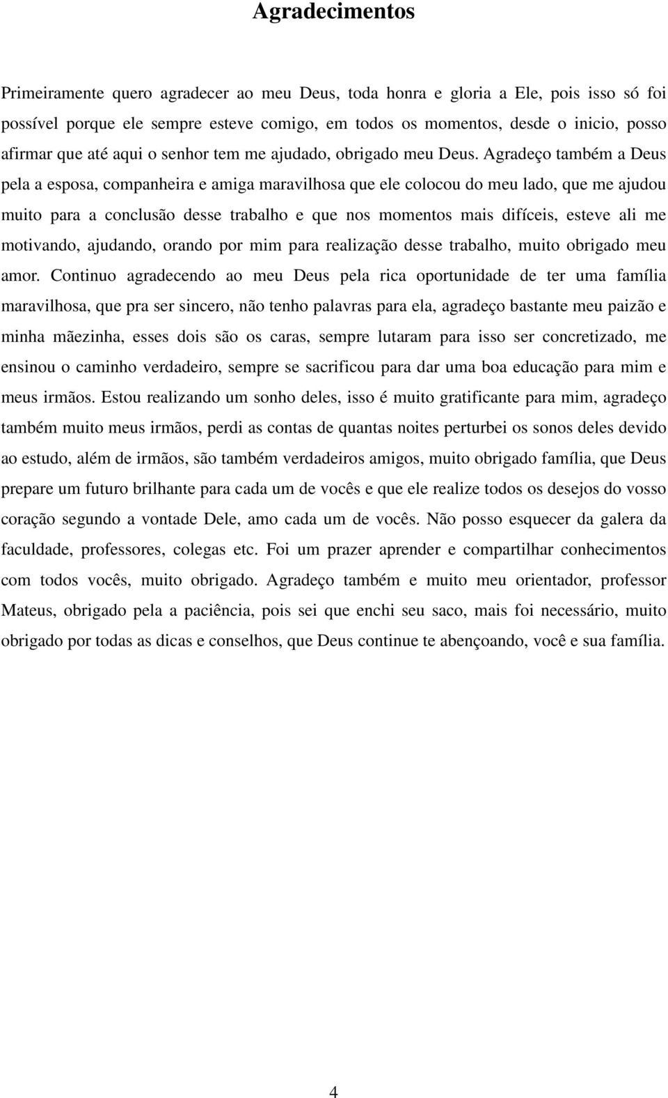 Agradeço também a Deus pela a esposa, companheira e amiga maravilhosa que ele colocou do meu lado, que me ajudou muito para a conclusão desse trabalho e que nos momentos mais difíceis, esteve ali me