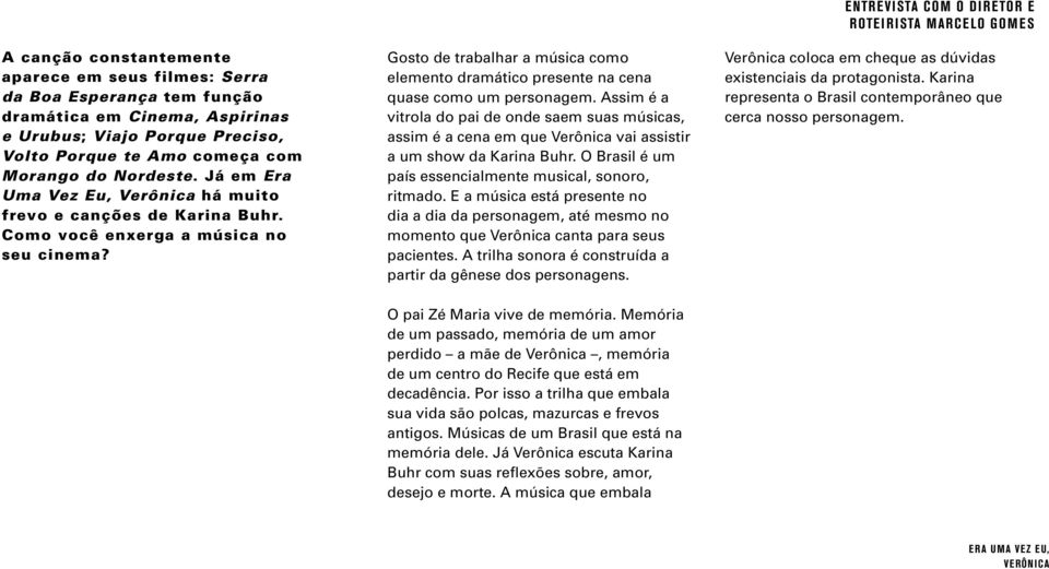 Gosto de trabalhar a música como elemento dramático presente na cena quase como um personagem.