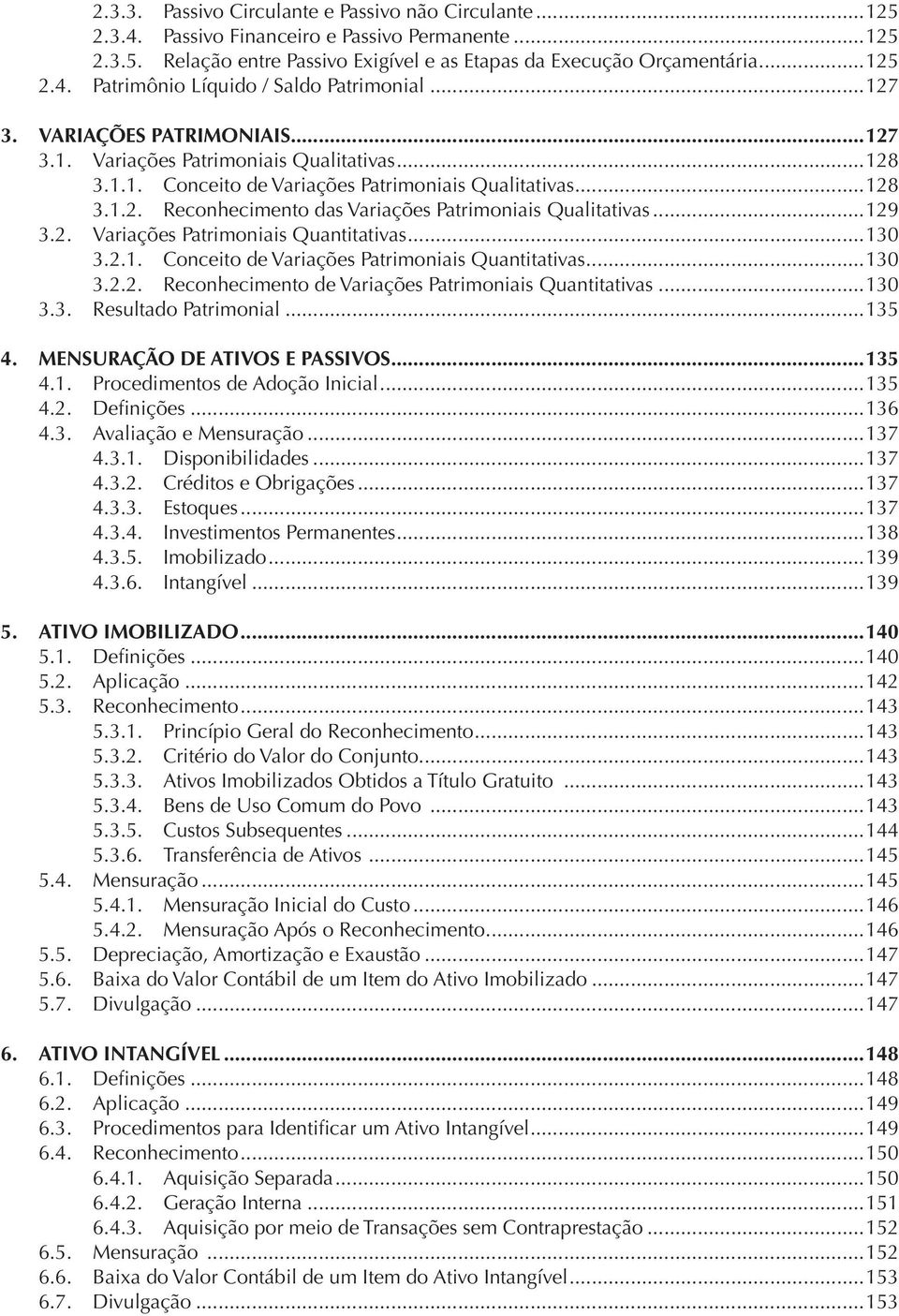 ..129 3.2. Variações Patrimoniais Quantitativas...130 3.2.1. Conceito de Variações Patrimoniais Quantitativas...130 3.2.2. Reconhecimento de Variações Patrimoniais Quantitativas...130 3.3. Resultado Patrimonial.