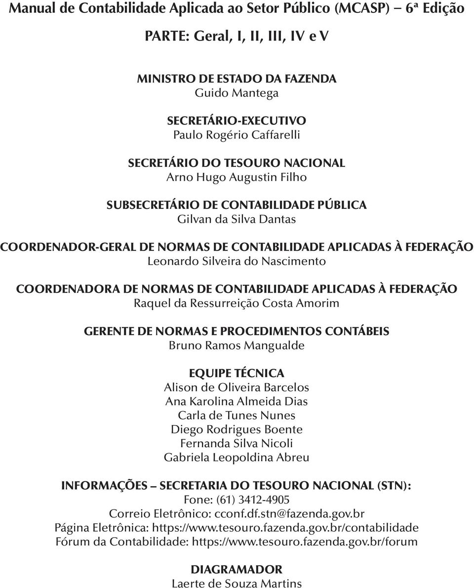 Silveira do Nascimento COORDENADORA DE NORMAS DE CONTABILIDADE APLICADAS À FEDERAÇÃO Raquel da Ressurreição Costa Amorim GERENTE DE NORMAS E PROCEDIMENTOS CONTÁBEIS Bruno Ramos Mangualde EQUIPE