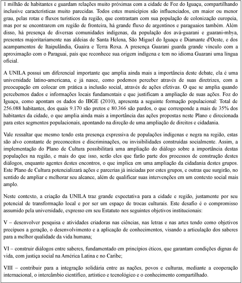 de fronteira, há grande fluxo de argentinos e paraguaios também.