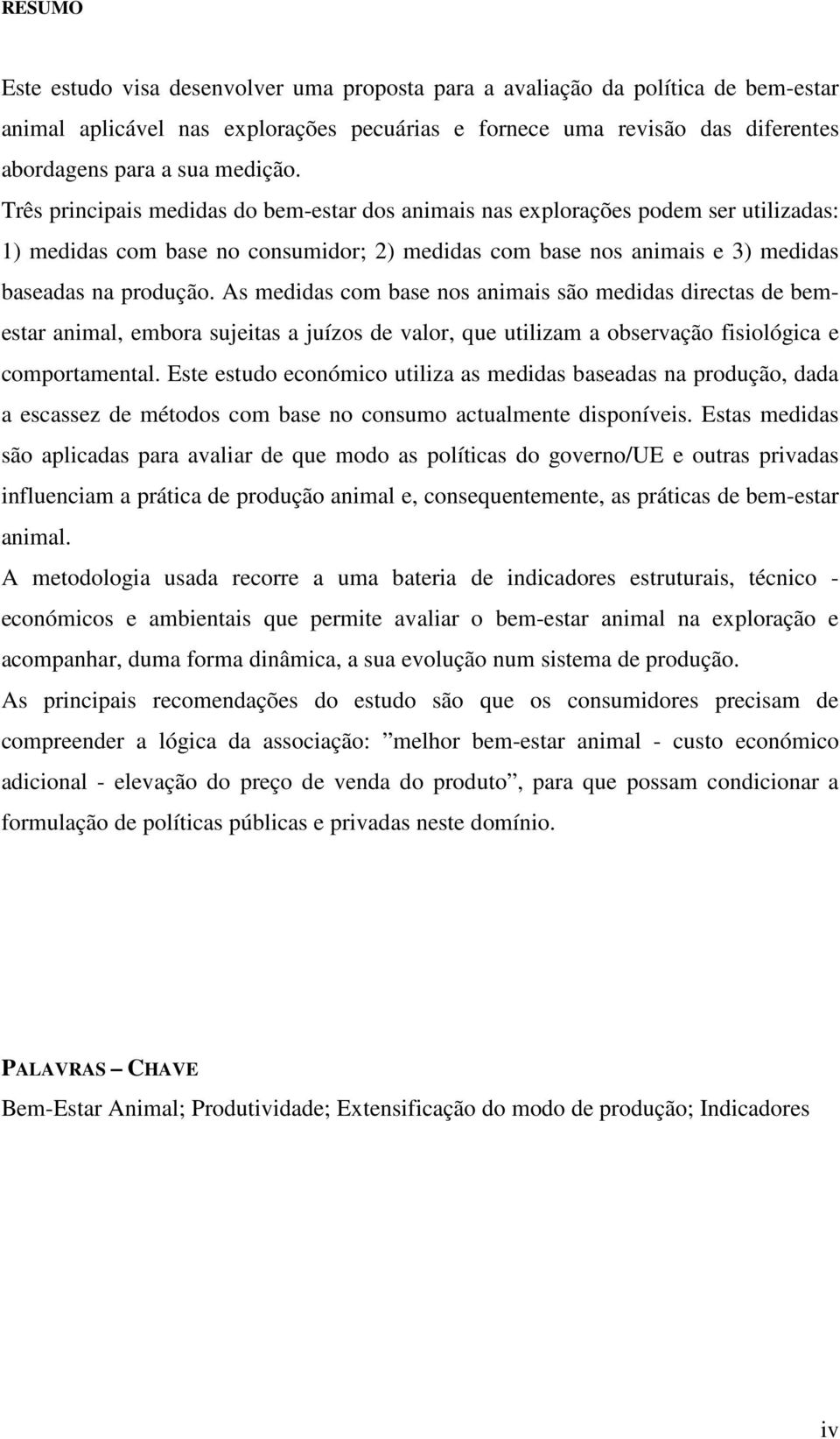 As medidas com base nos animais são medidas directas de bemestar animal, embora sujeitas a juízos de valor, que utilizam a observação fisiológica e comportamental.