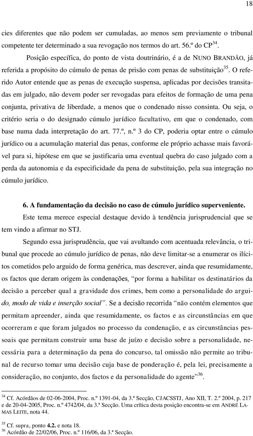 O referido Autor entende que as penas de execução suspensa, aplicadas por decisões transitadas em julgado, não devem poder ser revogadas para efeitos de formação de uma pena conjunta, privativa de