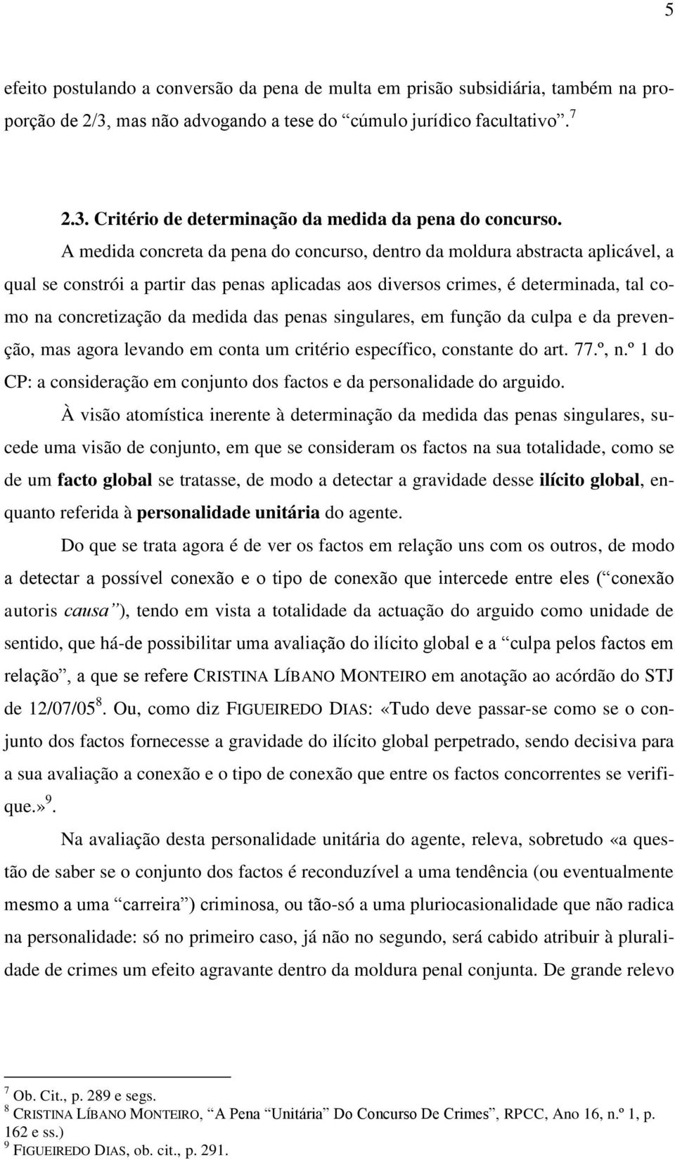 das penas singulares, em função da culpa e da prevenção, mas agora levando em conta um critério específico, constante do art. 77.º, n.