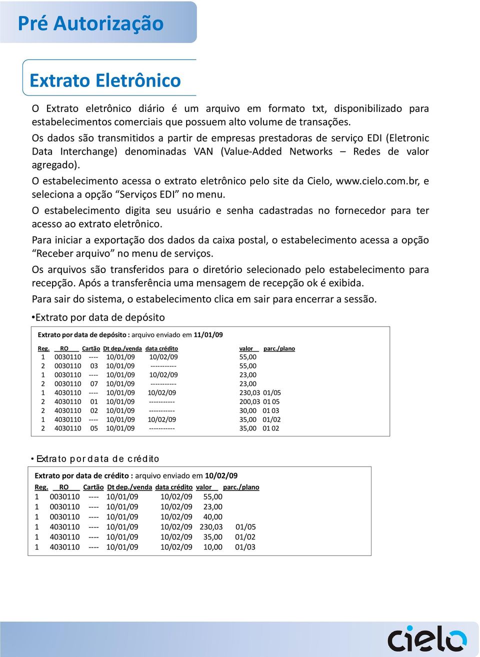 O estabelecimento acessa o extrato eletrônico pelo site da Cielo, www.cielo.com.br, e seleciona a opção Serviços EDI no menu.