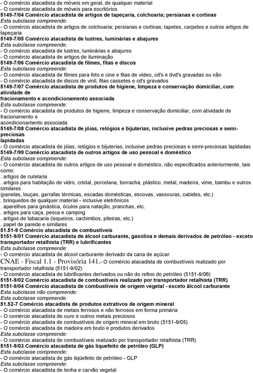 comércio atacadista de lustres, luminárias e abajures - O comércio atacadista de artigos de iluminação 5149-7/06 Comércio atacadista de filmes, fitas e discos - O comércio atacadista de filmes para