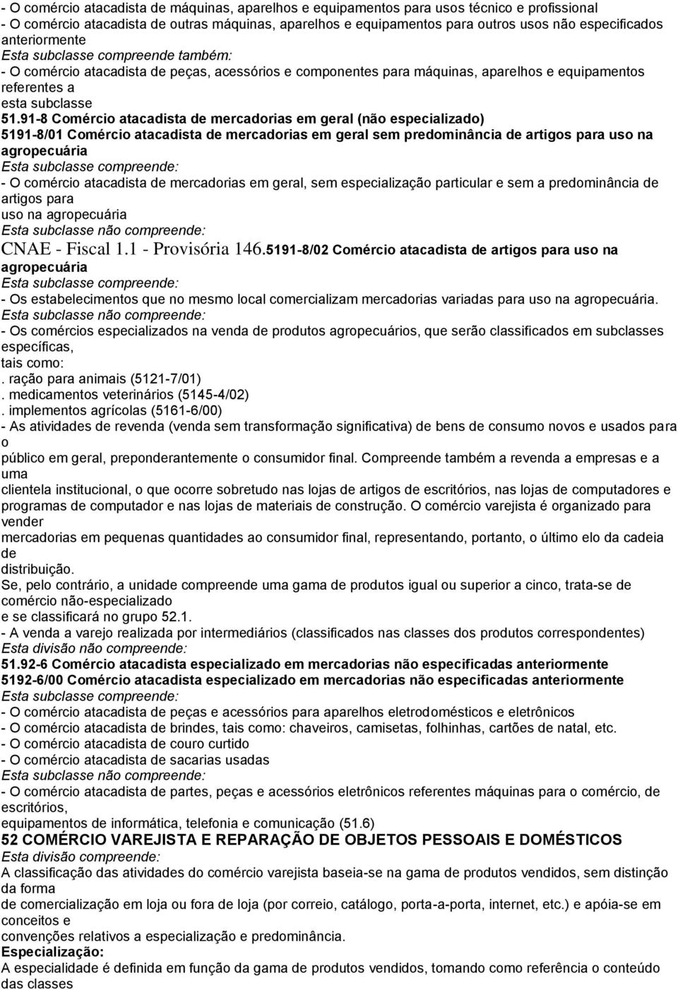 91-8 Comércio atacadista de mercadorias em geral (não especializado) 5191-8/01 Comércio atacadista de mercadorias em geral sem predominância de artigos para uso na agropecuária - O comércio