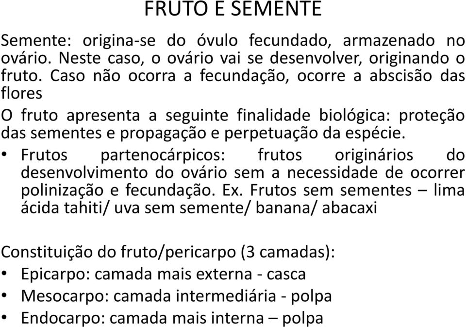 espécie. Frutos partenocárpicos: frutos originários do desenvolvimento do ovário sem a necessidade de ocorrer polinização e fecundação. Ex.