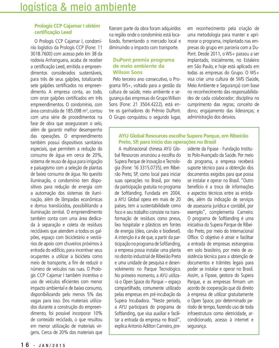 certificados no empreendimento. A empresa conta, ao todo, com onze galpões certificados em três empreendimentos. O condomínio, com área construída de 185.