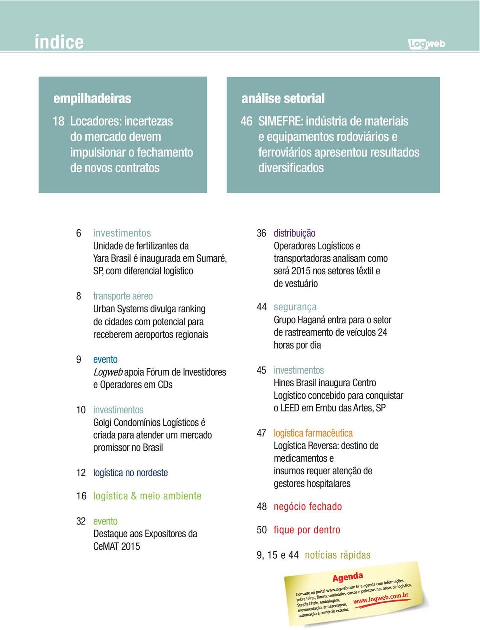 mercado promissor no Brasil 12 logística no nordeste 16 logística & meio ambiente 32 evento Destaque aos Expositores da CeMAT 2015 36 distribuição Operadores Logísticos e transportadoras analisam