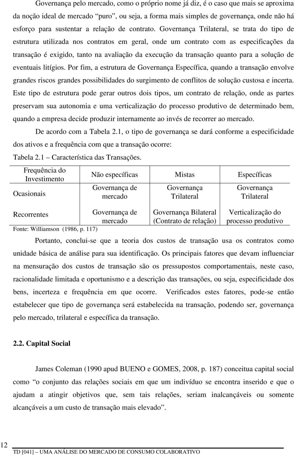 Governança Trilateral, se trata do tipo de estrutura utilizada nos contratos em geral, onde um contrato com as especificações da transação é exigido, tanto na avaliação da execução da transação