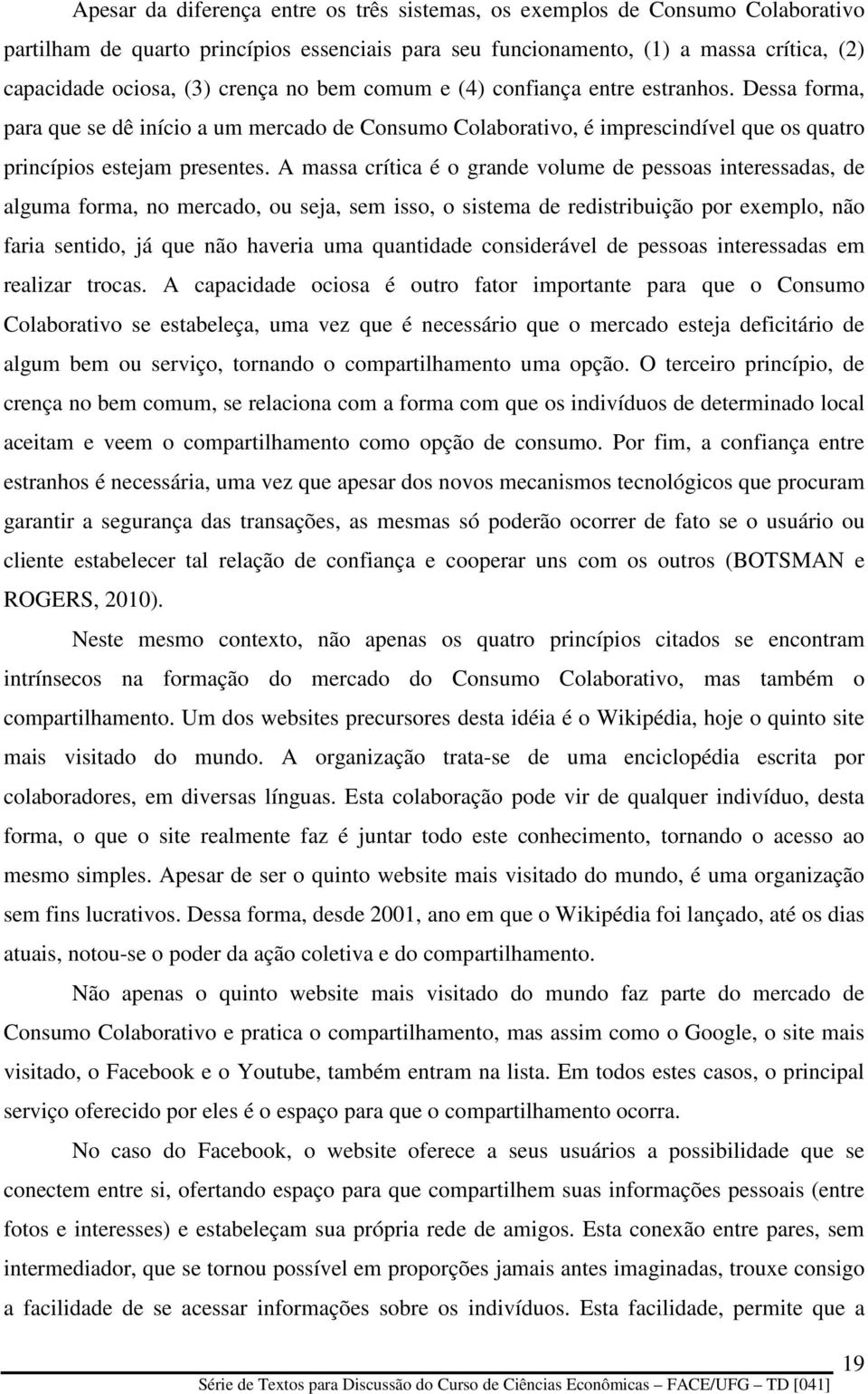 A massa crítica é o grande volume de pessoas interessadas, de alguma forma, no mercado, ou seja, sem isso, o sistema de redistribuição por exemplo, não faria sentido, já que não haveria uma