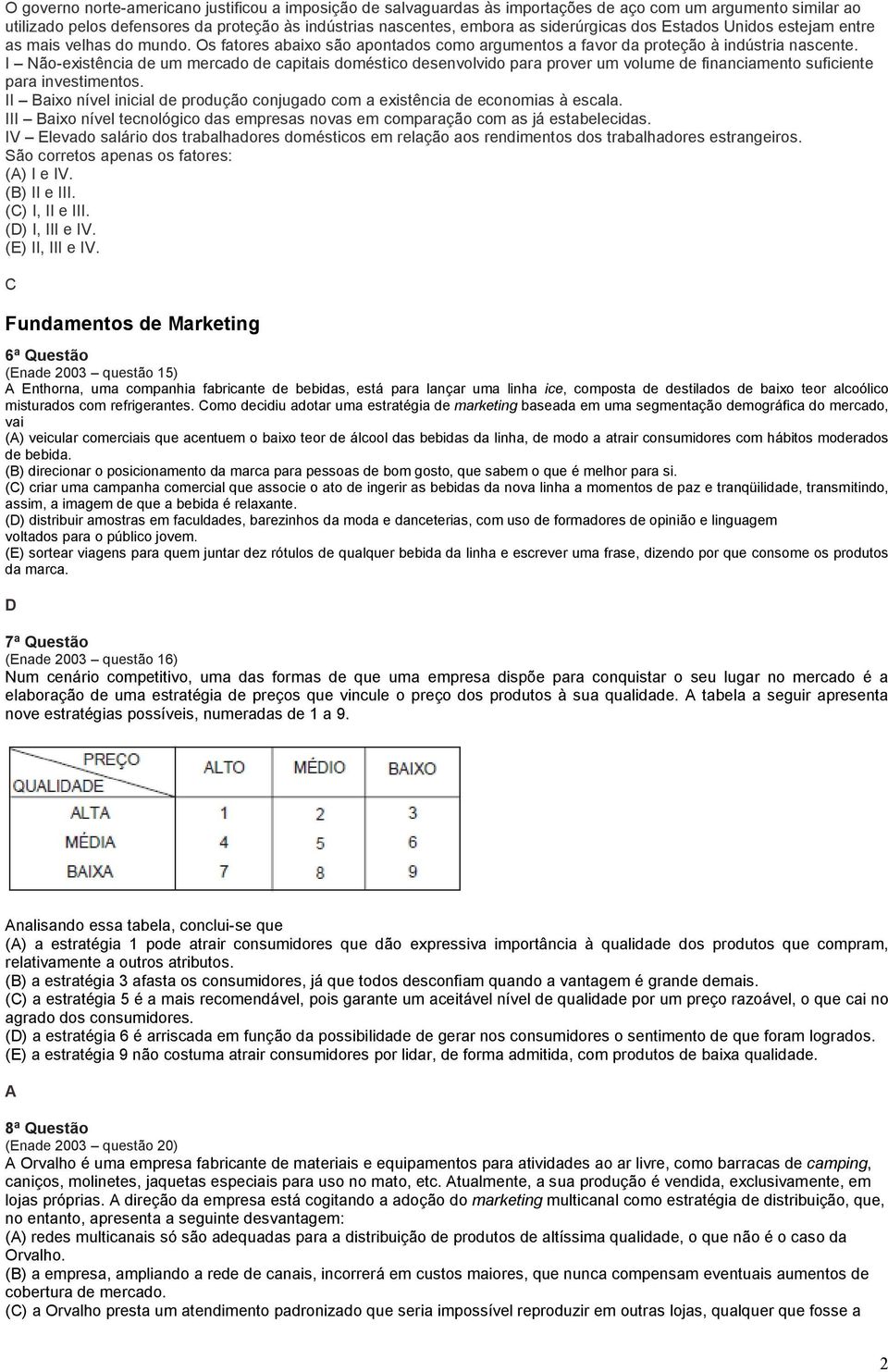 I Não-existência de um mercado de capitais doméstico desenvolvido para prover um volume de financiamento suficiente para investimentos.