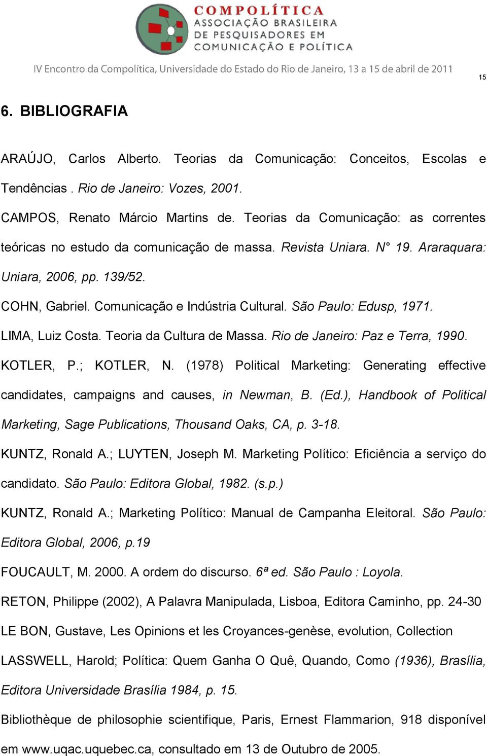 São Paulo: Edusp, 1971. LIMA, Luiz Costa. Teoria da Cultura de Massa. Rio de Janeiro: Paz e Terra, 1990. KOTLER, P.; KOTLER, N.