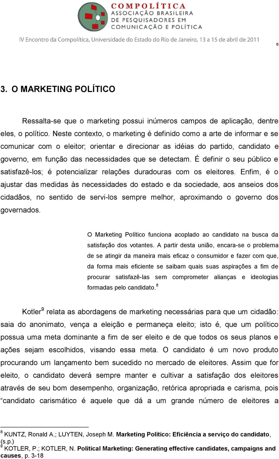 detectam. É definir o seu público e satisfazê-los; é potencializar relações duradouras com os eleitores.