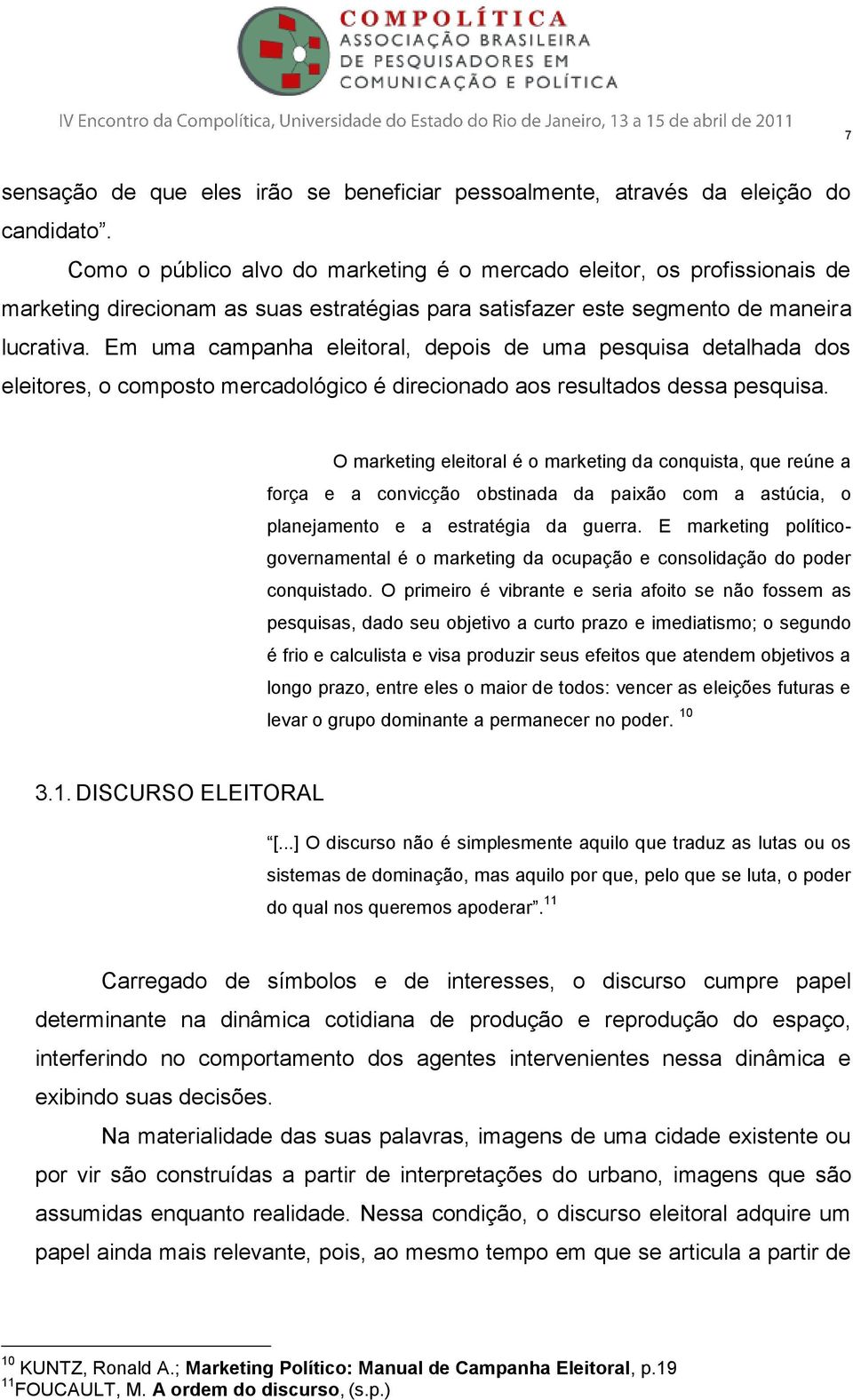 Em uma campanha eleitoral, depois de uma pesquisa detalhada dos eleitores, o composto mercadológico é direcionado aos resultados dessa pesquisa.