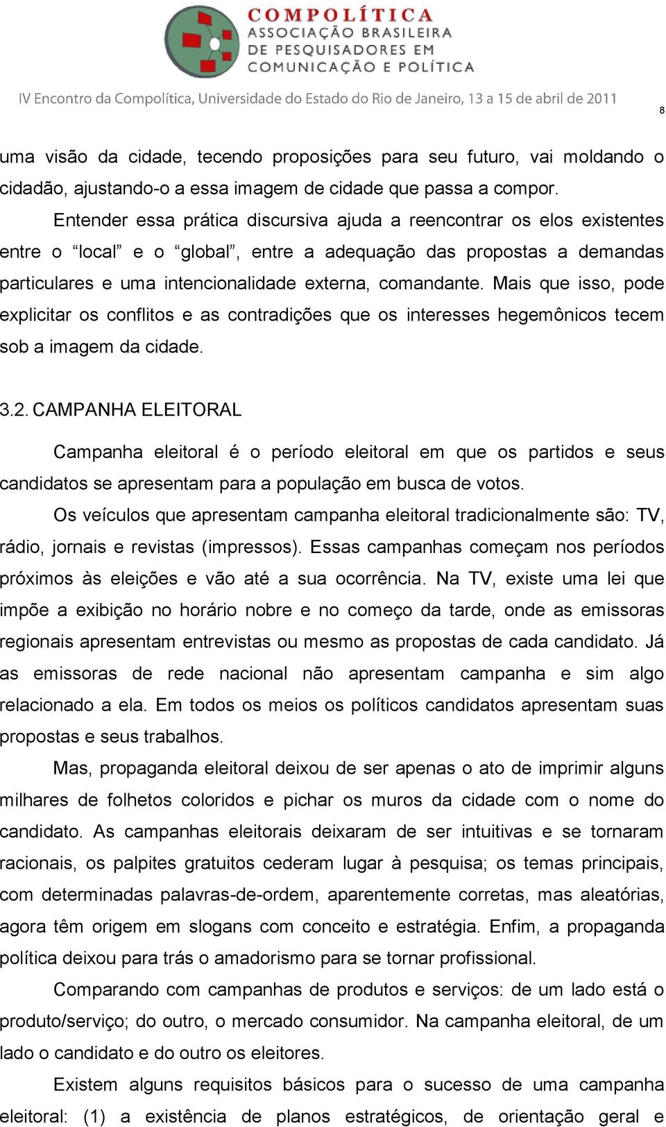 Mais que isso, pode explicitar os conflitos e as contradições que os interesses hegemônicos tecem sob a imagem da cidade. 3.2.