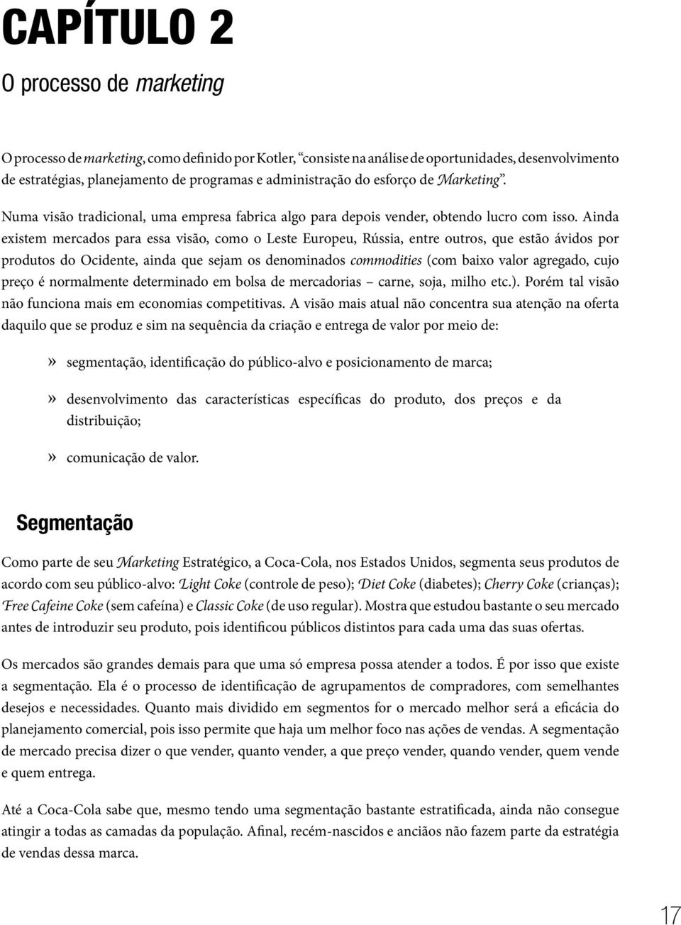 Ainda existem mercados para essa visão, como o Leste Europeu, Rússia, entre outros, que estão ávidos por produtos do Ocidente, ainda que sejam os denominados commodities (com baixo valor agregado,