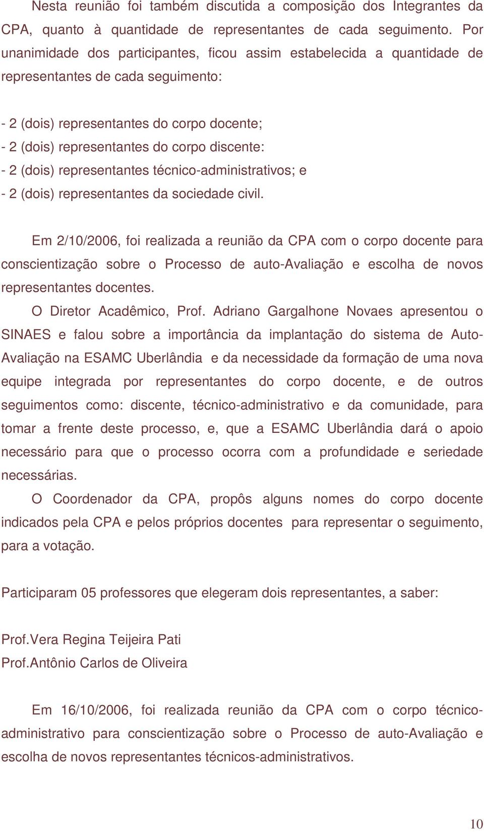 - 2 (dois) representantes técnico-administrativos; e - 2 (dois) representantes da sociedade civil.