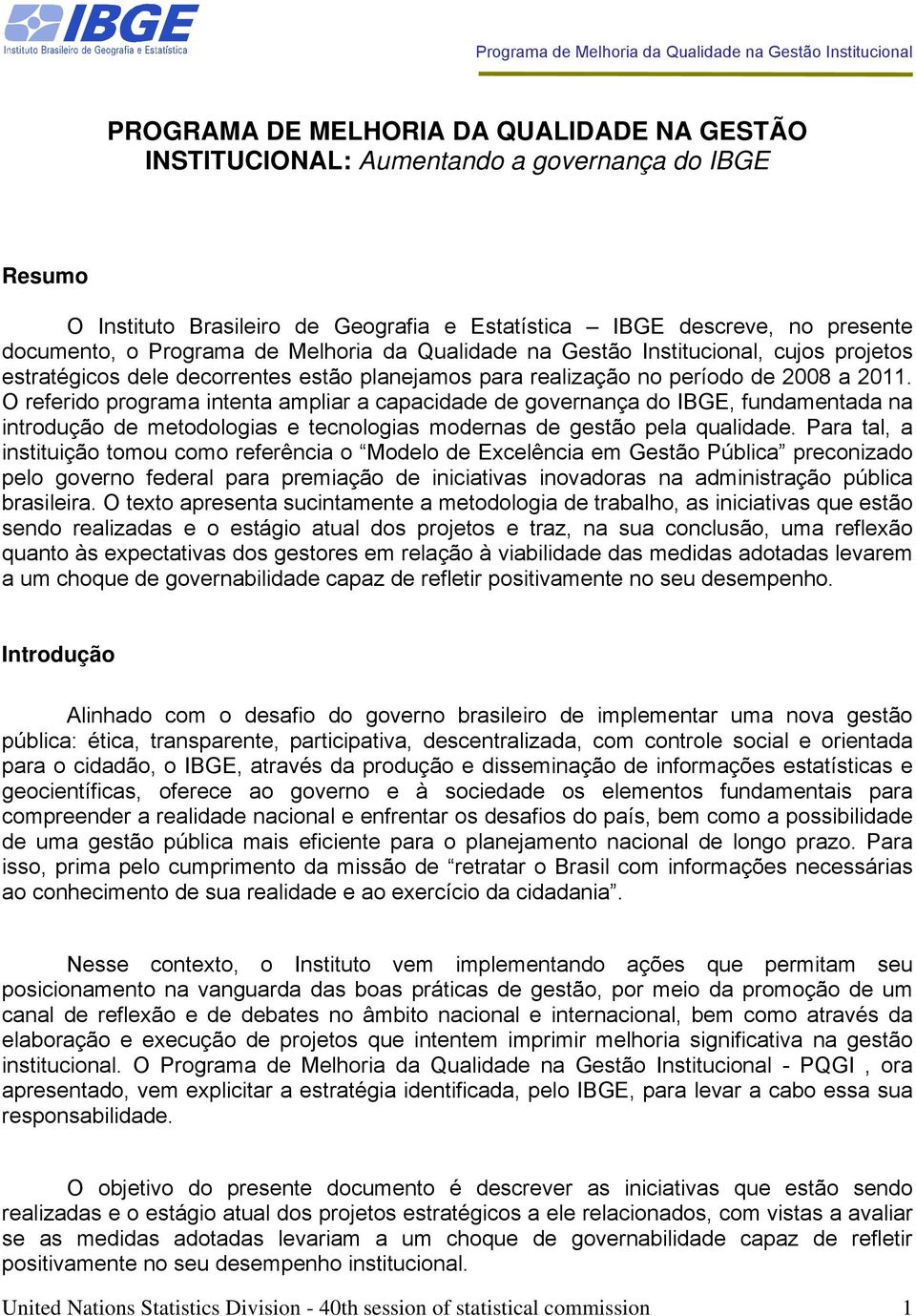 O referido programa intenta ampliar a capacidade de governança do IBGE, fundamentada na introdução de metodologias e tecnologias modernas de gestão pela qualidade.