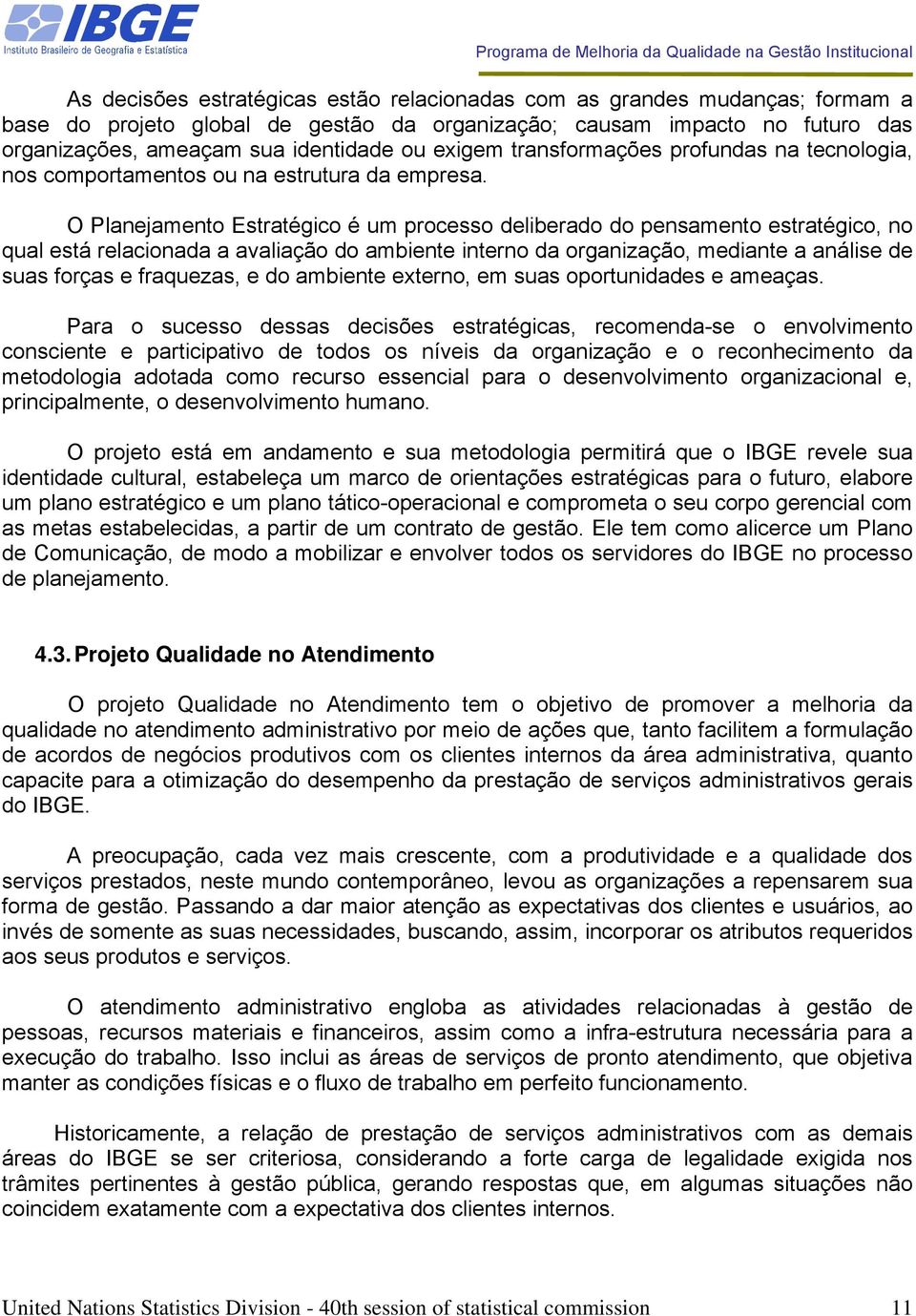 O Planejamento Estratégico é um processo deliberado do pensamento estratégico, no qual está relacionada a avaliação do ambiente interno da organização, mediante a análise de suas forças e fraquezas,