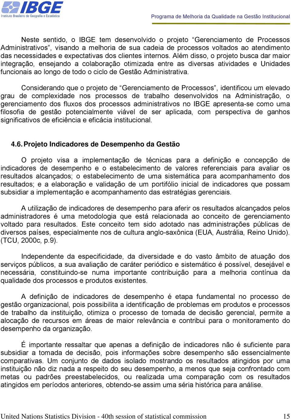 Além disso, o projeto busca dar maior integração, ensejando a colaboração otimizada entre as diversas atividades e Unidades funcionais ao longo de todo o ciclo de Gestão Administrativa.