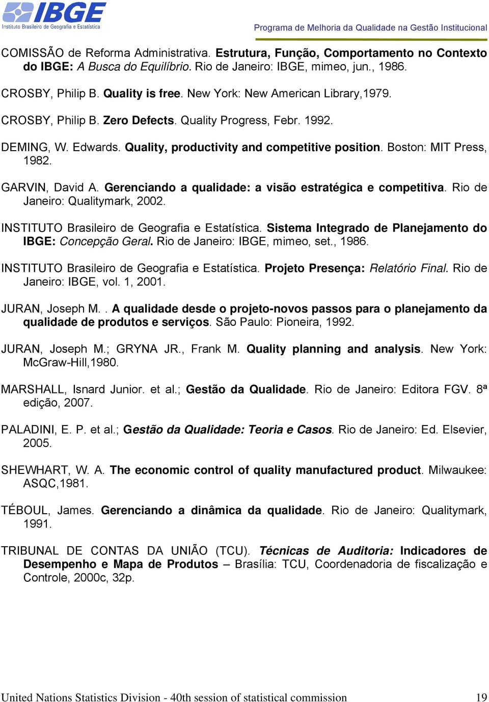 GARVIN, David A. Gerenciando a qualidade: a visão estratégica e competitiva. Rio de Janeiro: Qualitymark, 2002. INSTITUTO Brasileiro de Geografia e Estatística.