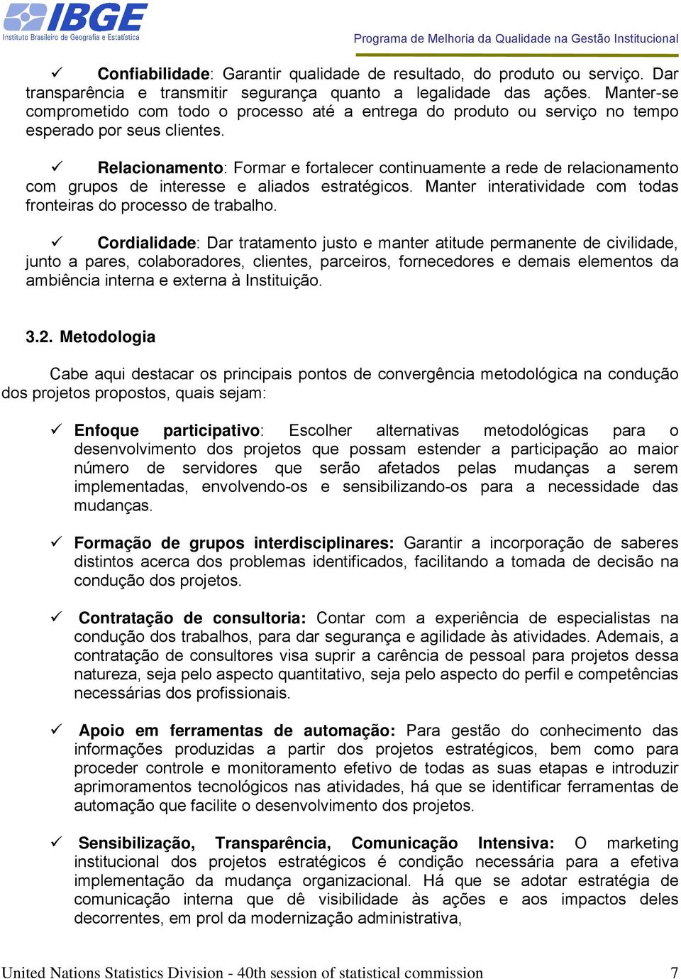 Relacionamento: Formar e fortalecer continuamente a rede de relacionamento com grupos de interesse e aliados estratégicos. Manter interatividade com todas fronteiras do processo de trabalho.