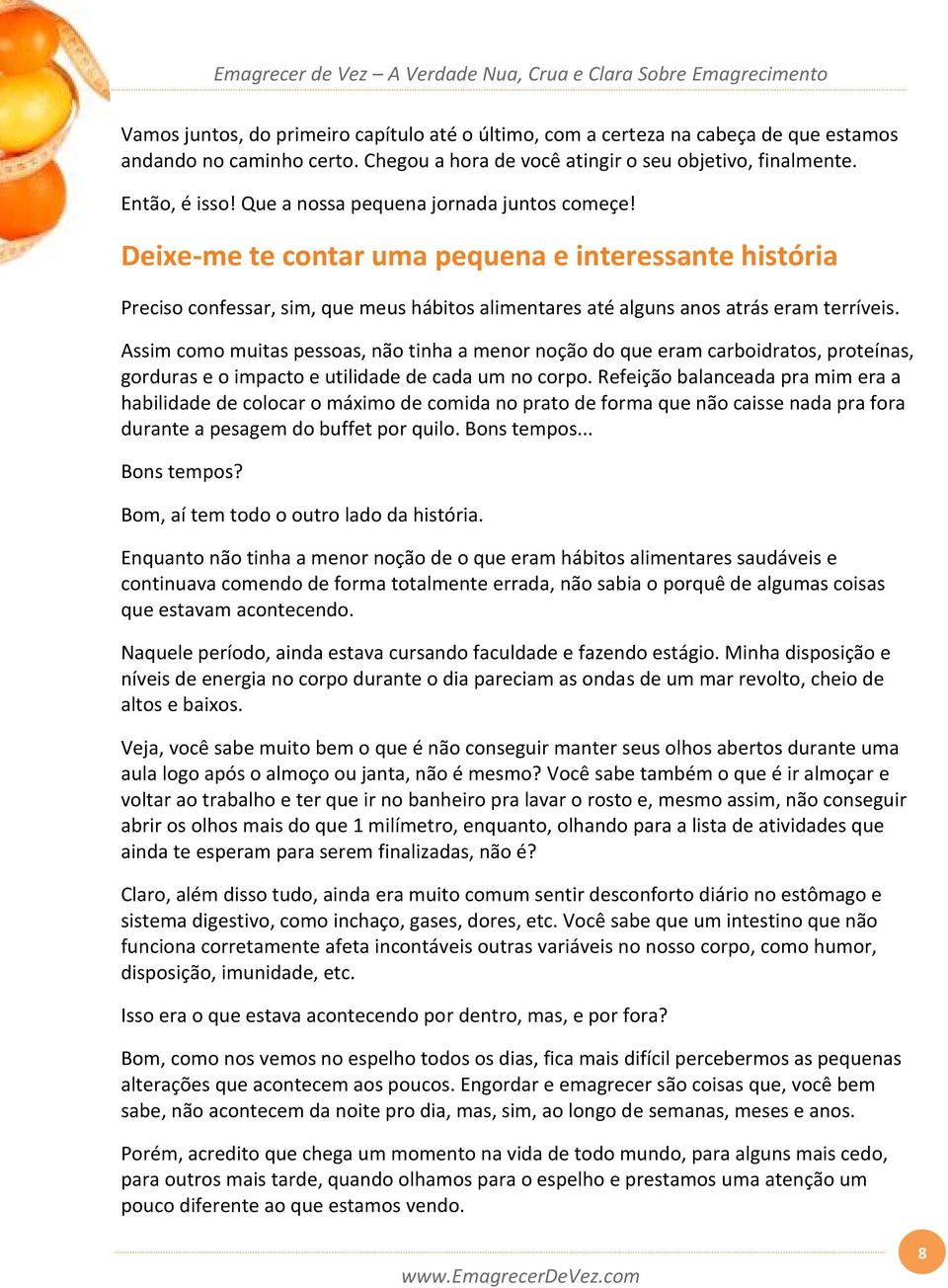 Assim como muitas pessoas, não tinha a menor noção do que eram carboidratos, proteínas, gorduras e o impacto e utilidade de cada um no corpo.