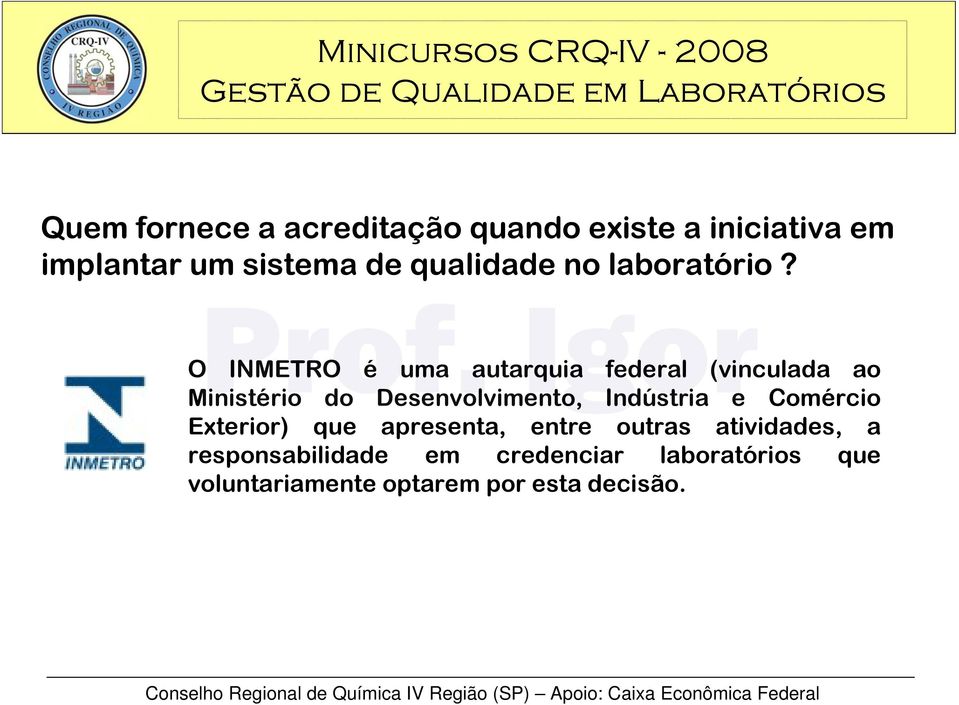 O INMETRO é uma autarquia federal (vinculada ao Ministério do Desenvolvimento,