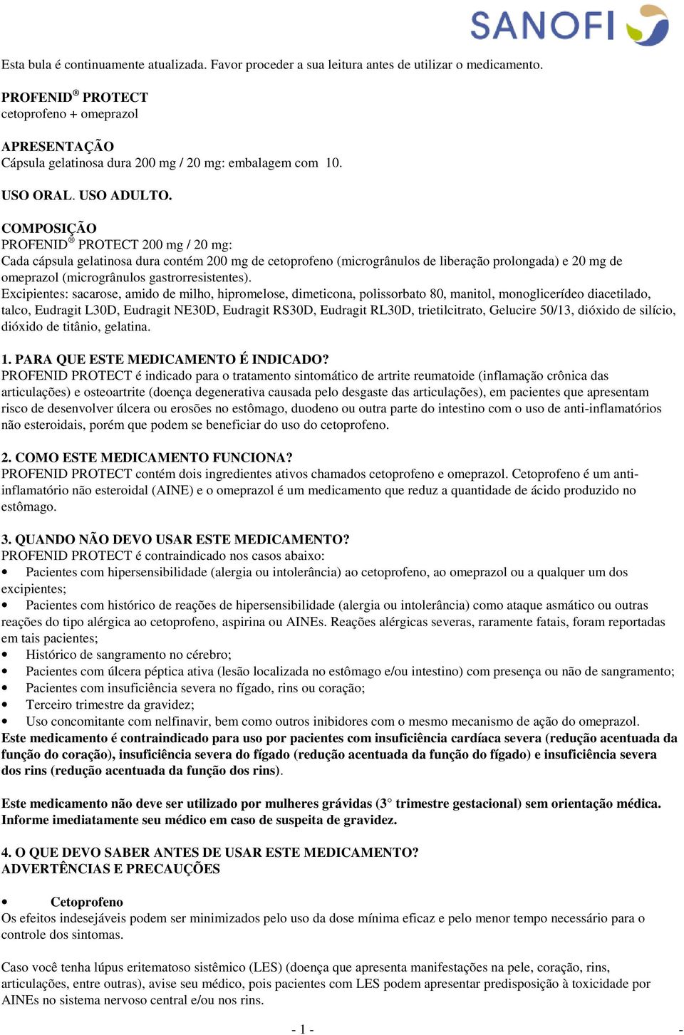 COMPOSIÇÃO PROFENID PROTECT 200 mg / 20 mg: Cada cápsula gelatinosa dura contém 200 mg de cetoprofeno (microgrânulos de liberação prolongada) e 20 mg de omeprazol (microgrânulos gastrorresistentes).