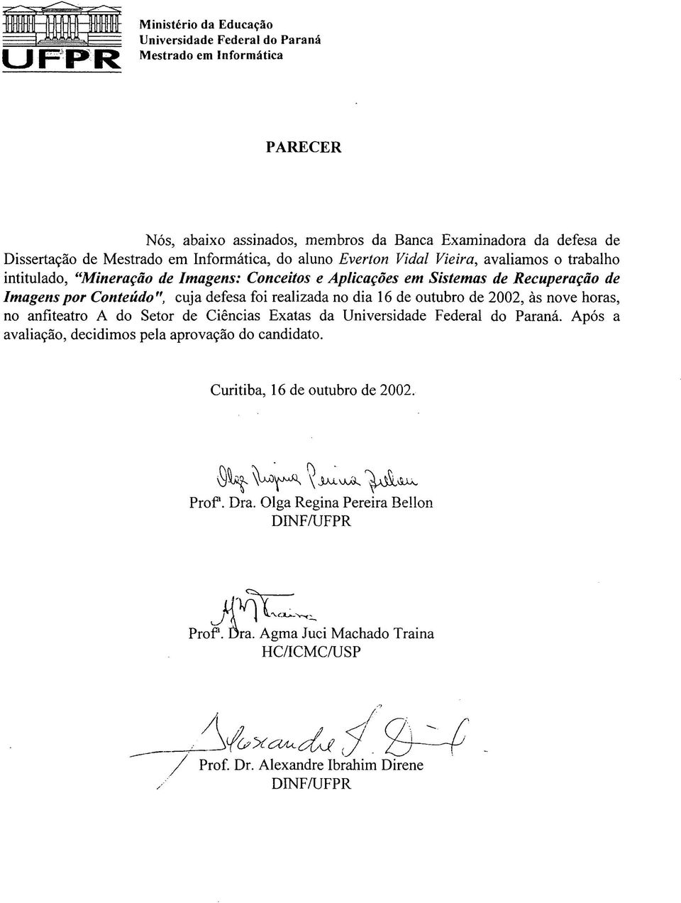 defesa foi realizada no dia 16 de outubro de 2002, às nove horas, no anfiteatro A do Setor de Ciências Exatas da Universidade Federal do Paraná.