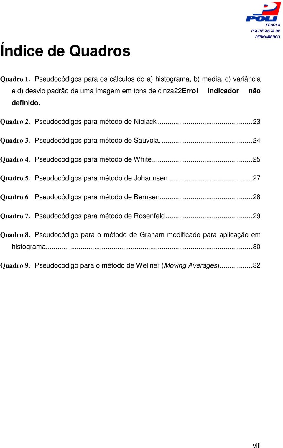 Pseudocódigos para método de White... 25 Quadro 5. Pseudocódigos para método de Johannsen... 27 Quadro 6 Pseudocódigos para método de Bernsen... 28 Quadro 7.