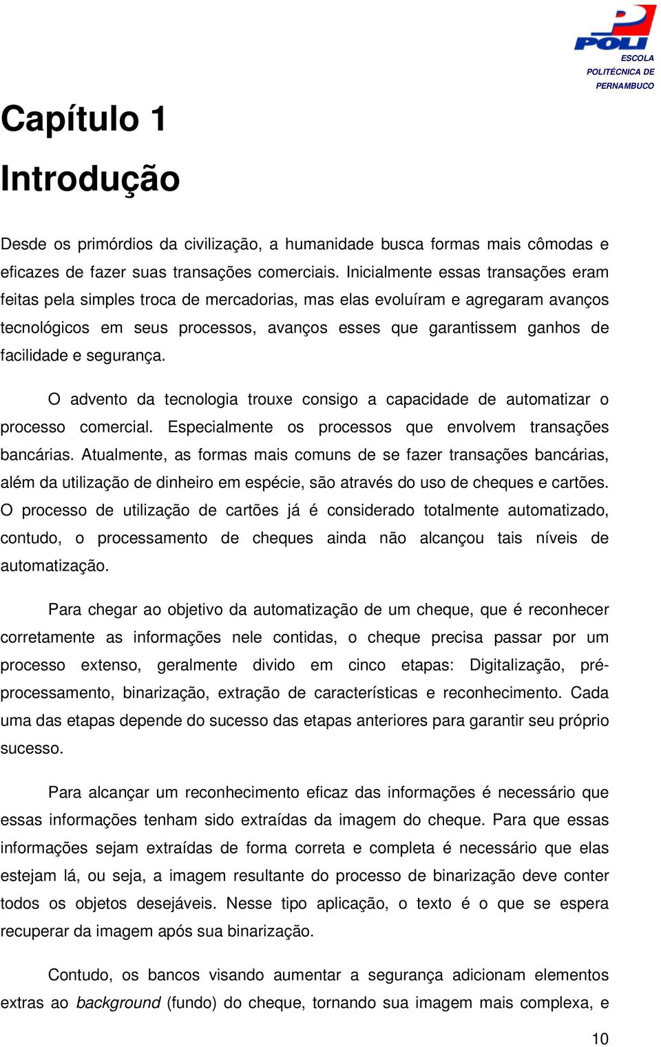 e segurança. O advento da tecnologia trouxe consigo a capacidade de automatizar o processo comercial. Especialmente os processos que envolvem transações bancárias.