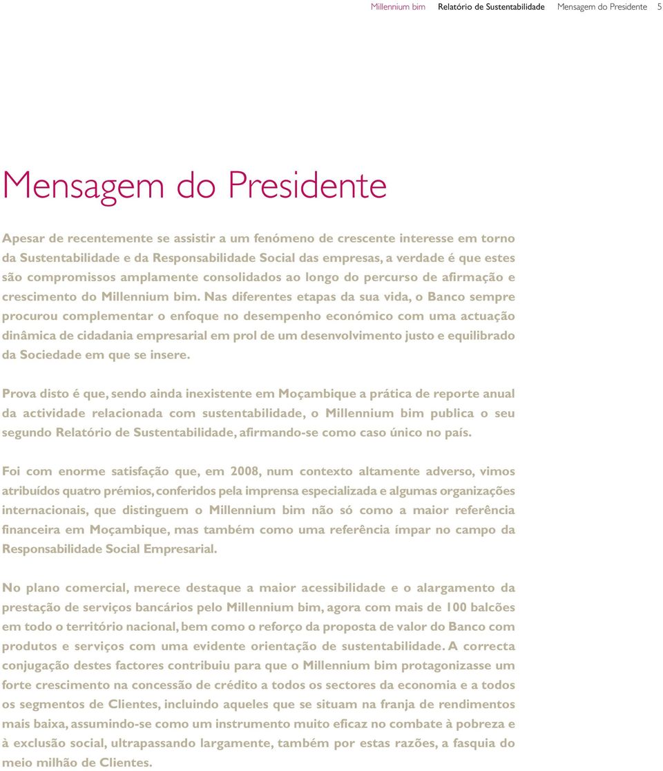 Nas diferentes etapas da sua vida, o Banco sempre procurou complementar o enfoque no desempenho económico com uma actuação dinâmica de cidadania empresarial em prol de um desenvolvimento justo e