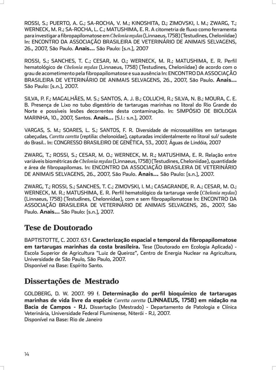 A citometria de fluxo como ferramenta para investigar a fibropapilomatose em Chelonia mydas (Linnaeus, 1758) (Testudines, Cheloniidae) In: ENCONTRO DA ASSOCIAÇÃO BRASILEIRA DE VETERINÁRIO DE ANIMAIS