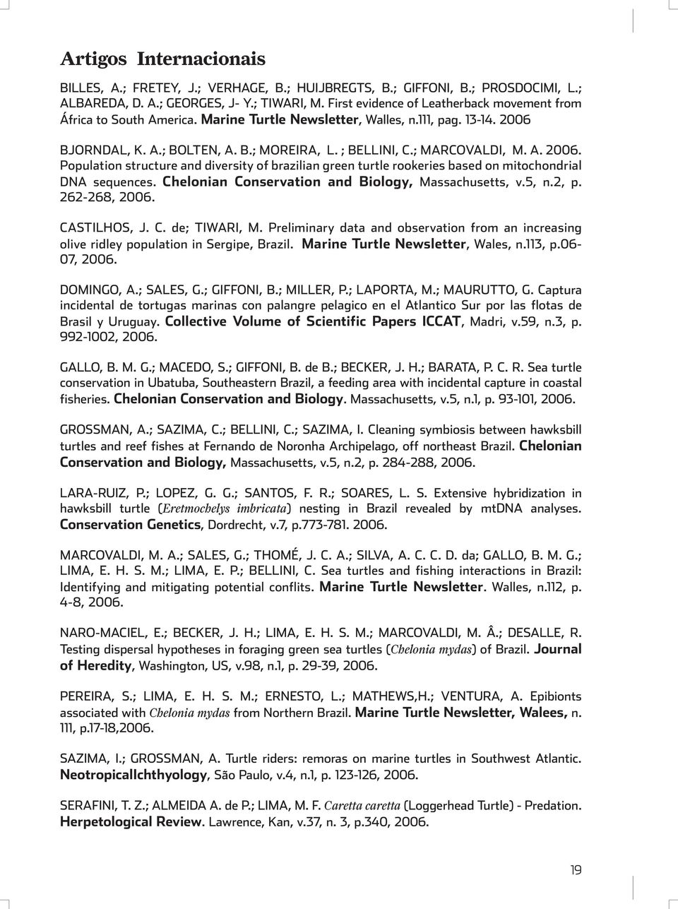 A. 2006. Population structure and diversity of brazilian green turtle rookeries based on mitochondrial DNA sequences. Chelonian Conservation and Biology, Massachusetts, v.5, n.2, p. 262-268, 2006.