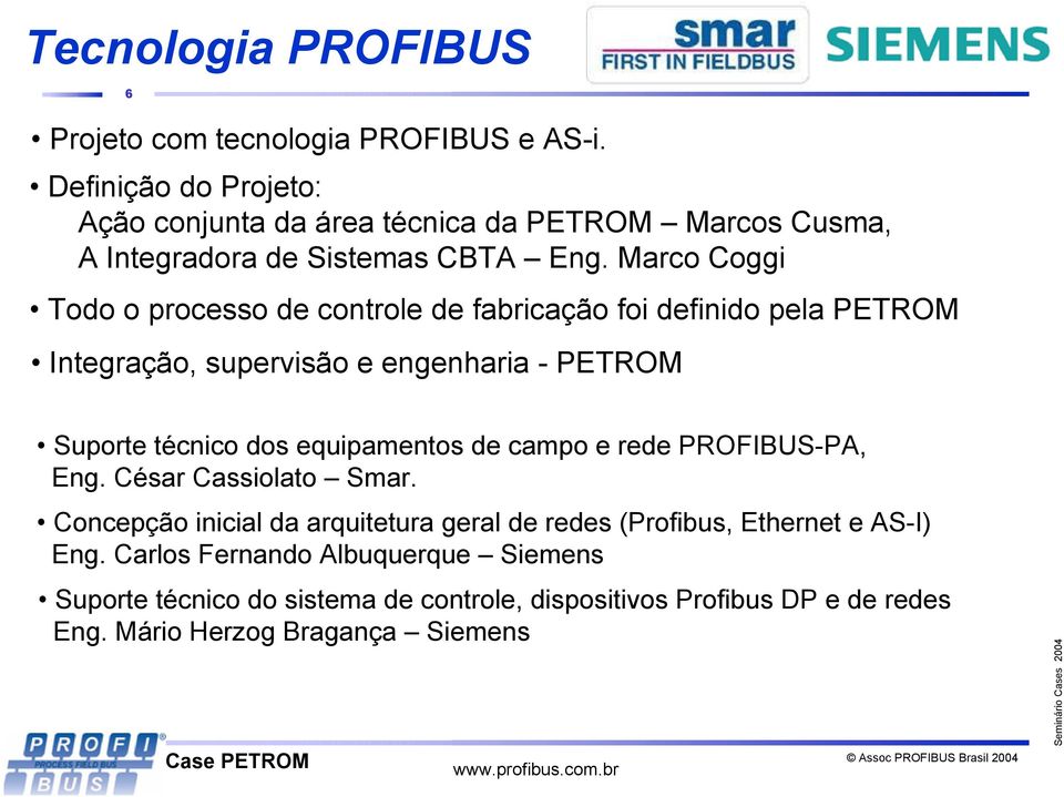 Marco Coggi Todo o processo de controle de fabricação foi definido pela PETROM Integração, supervisão e engenharia - PETROM Suporte técnico dos